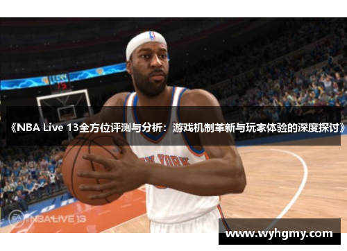 《NBA Live 13全方位评测与分析：游戏机制革新与玩家体验的深度探讨》